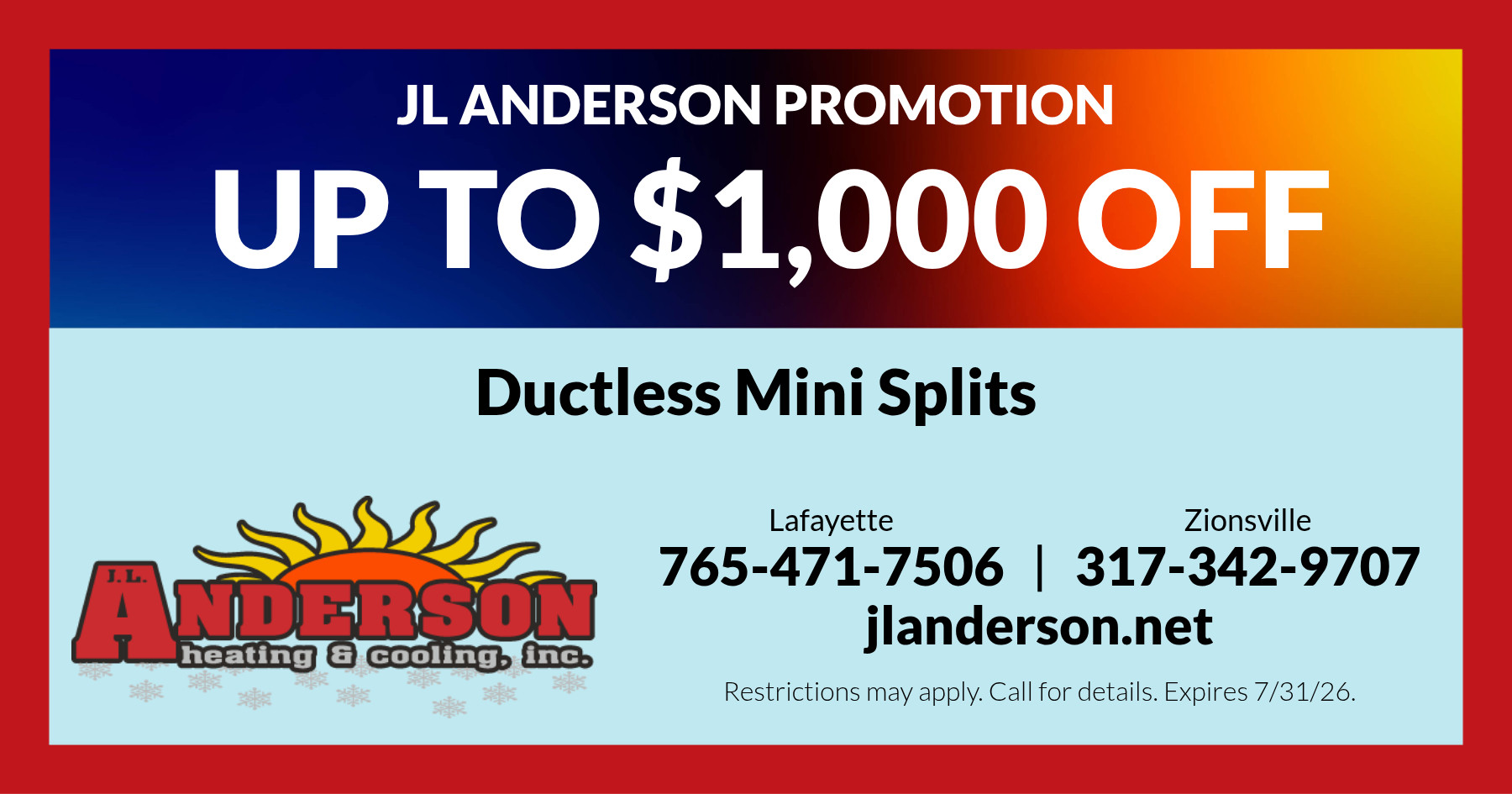 Up To $1,000 Off Ductless Mini Splits. Restrictions may apply. Call for details. Expires July 31, 2026.
